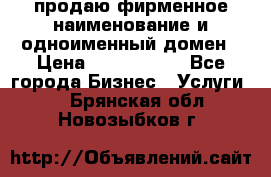 продаю фирменное наименование и одноименный домен › Цена ­ 3 000 000 - Все города Бизнес » Услуги   . Брянская обл.,Новозыбков г.